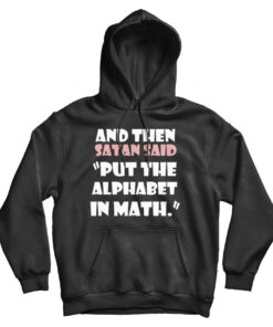 And Then Satan Said Put The Alphabet In Math Hoodie