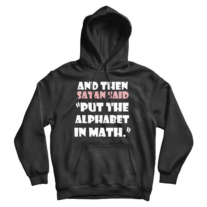 And Then Satan Said Put The Alphabet In Math Hoodie