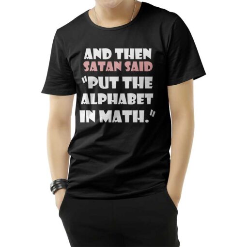 And Then Satan Said Put The Alphabet In Math T-Shirt