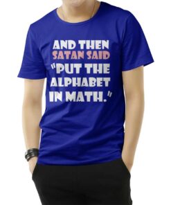 And Then Satan Said Put The Alphabet In Math T-Shirt