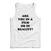 Are You In A Film Or In Reality Tank Top