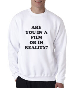 Are You In A Film Or In Reality Sweatshirt