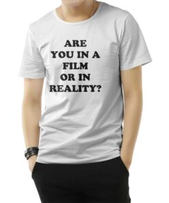 Are You In A Film Or In Reality T-Shirt