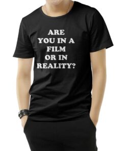 Are You In A Film Or In Reality T-Shirt