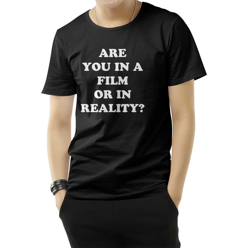 Are You In A Film Or In Reality T-Shirt