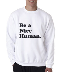 Be A Nice Human Sweatshirt