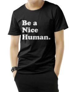 Be A Nice Human T-Shirt