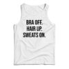 Bra Off Hair Up Sweat On Quote Tank Top