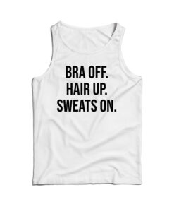 Bra Off Hair Up Sweat On Quote Tank Top