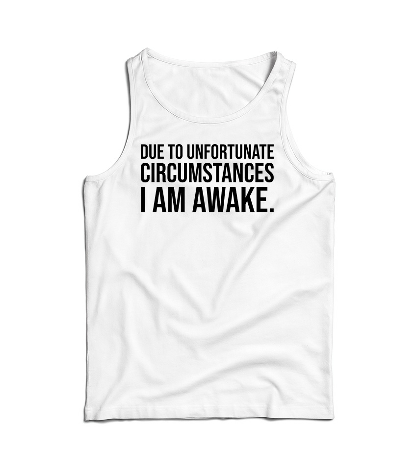 Due to Unfortunate Circumstances I am Awake Tank Top