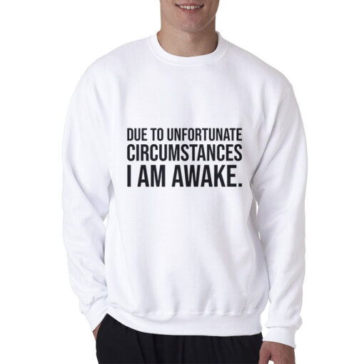 Due to Unfortunate Circumstances I am Awake Sweatshirt
