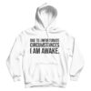 Due to Unfortunate Circumstances I am Awake Hoodie