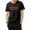Freddie Kitchens Pittsburgh Started It T-Shirt