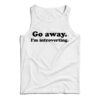 Go Away I'm Introverting Funny Quote Tank Top