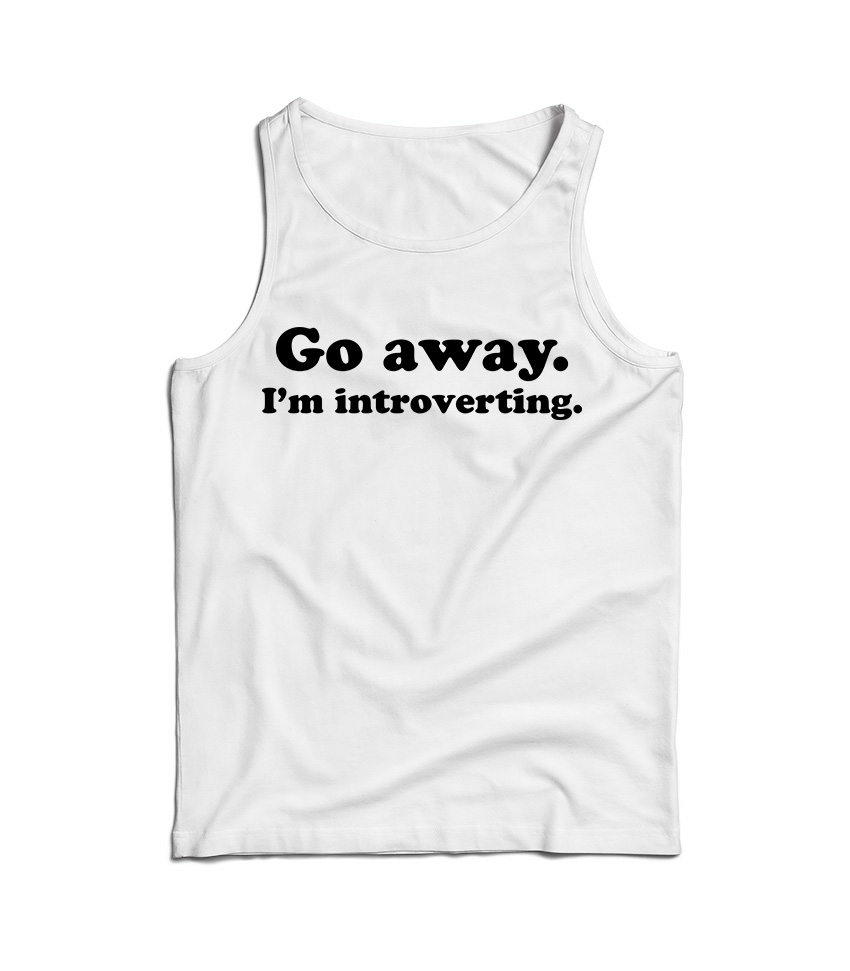 Go Away I'm Introverting Funny Quote Tank Top