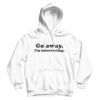 Go Away I'm Introverting Funny Quote Hoodie
