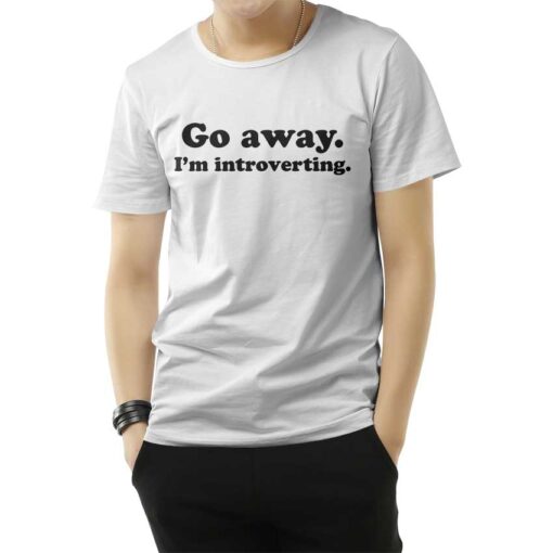 Go Away I'm Introverting Funny Quote T-Shirt