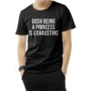 Gosh Being A Princess Is Exhausting T-Shirt