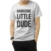Handsome Little Dude T-Shirt