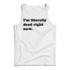 Funny I'm Literally Dead Right Now Tank Top