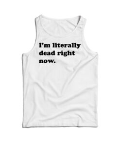 Funny I'm Literally Dead Right Now Tank Top