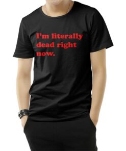 Funny I'm Literally Dead Right Now T-Shirt