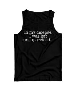 In My Defense I Was Left Unsupervised Tank Top