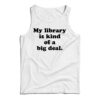 My Library Is Kind Of A Big Deal Funny Quote Tank Top