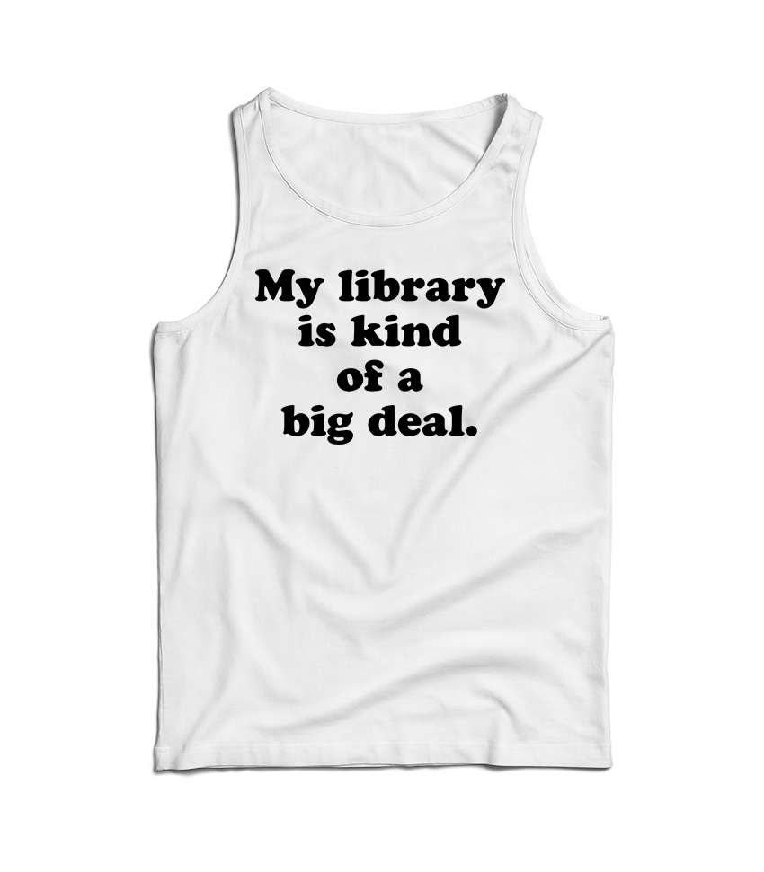 My Library Is Kind Of A Big Deal Funny Quote Tank Top