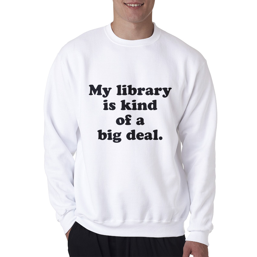 My Library Is Kind Of A Big Deal Funny Quote Sweatshirt