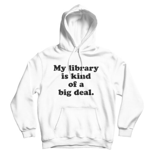 My Library Is Kind Of A Big Deal Funny Quote Hoodie