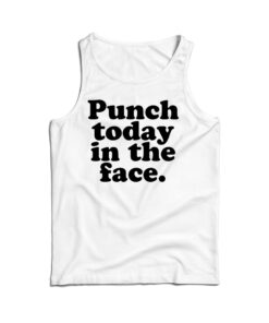 Punch Today In The Face Tank Top
