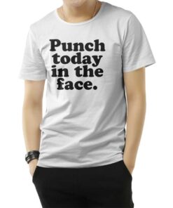 Punch Today In The Face T-Shirt