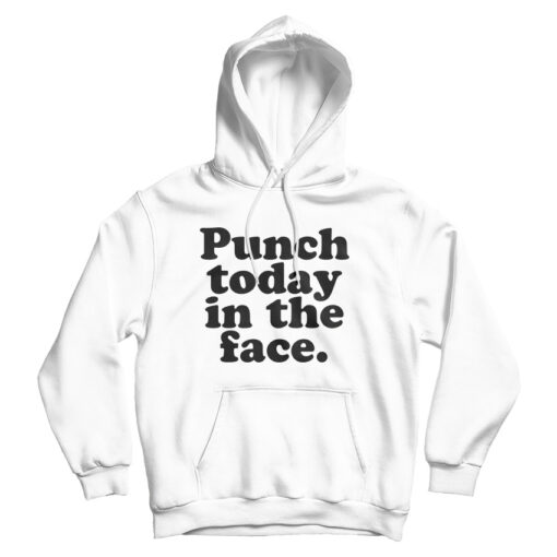 Punch Today In The Face Hoodie