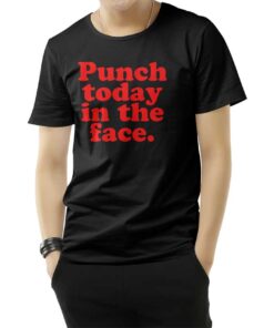 Punch Today In The Face T-Shirt