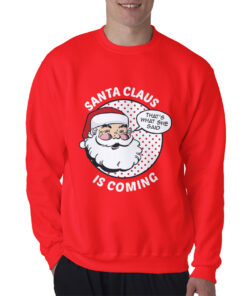 Funny Christmas Santa Claus Is Coming Sweatshirt