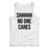 Shhh No One Cares Tank Top