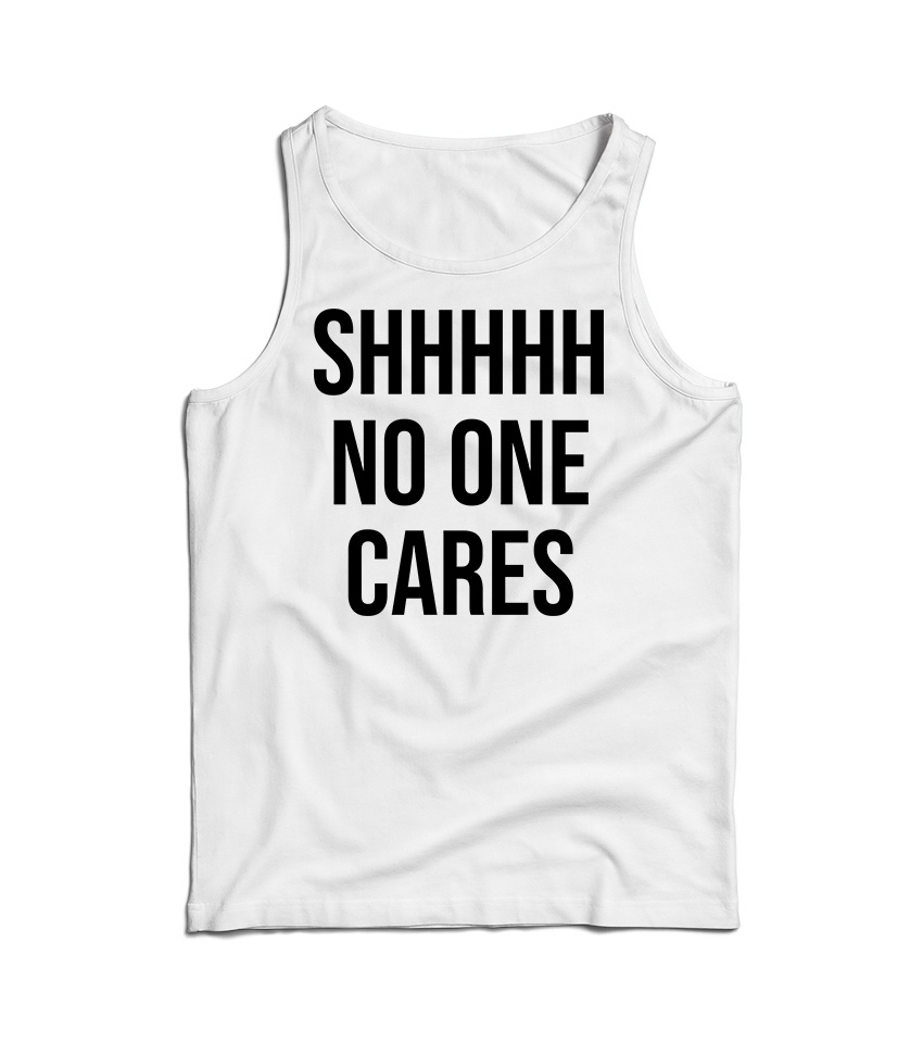 Shhh No One Cares Tank Top