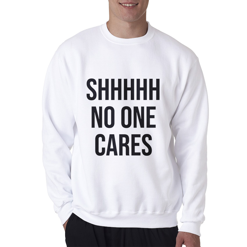 Shhh No One Cares Sweatshirt