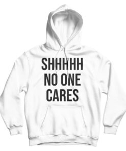 Shhh No One Cares Hoodie