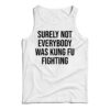 Surely Not Everybody Was Kung Fu Tank Top