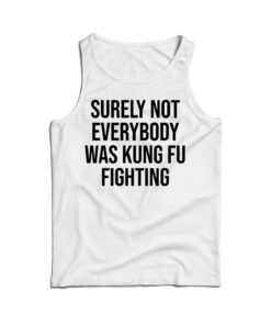 Surely Not Everybody Was Kung Fu Tank Top