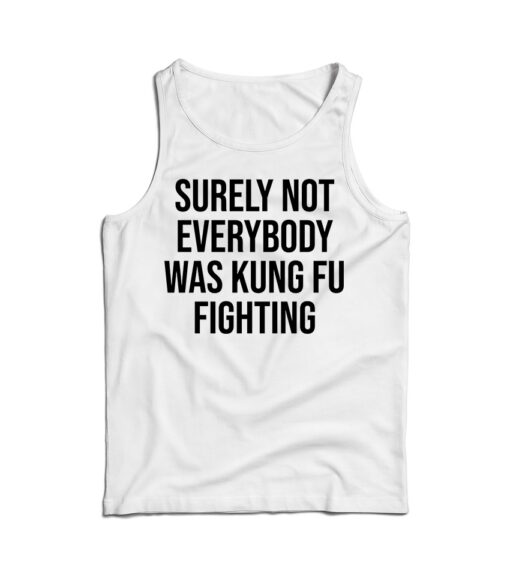 Surely Not Everybody Was Kung Fu Tank Top