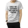 Surely Not Everybody Was Kung Fu T-Shirt