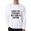 Surely Not Everybody Was Kung Fu Sweatshirt