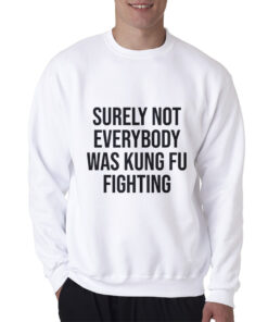 Surely Not Everybody Was Kung Fu Sweatshirt