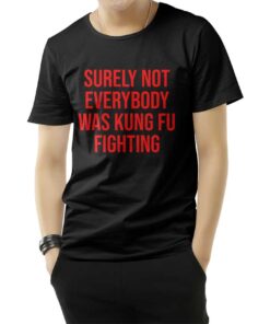 Surely Not Everybody Was Kung Fu T-Shirt