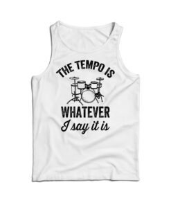 The Tempo Is Whatever I Say It Is Drummer Tank Top