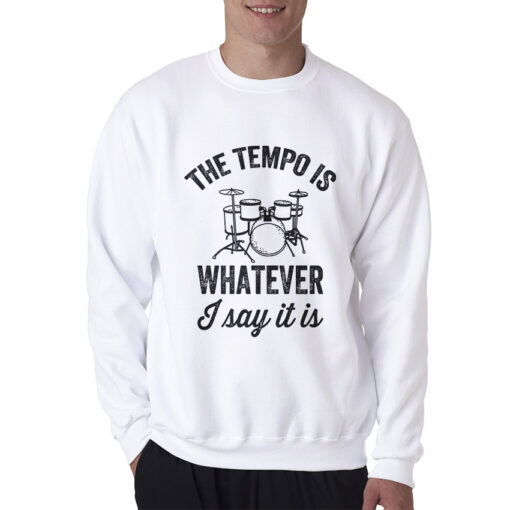 The Tempo Is Whatever I Say It Is Drummer Sweatshirt