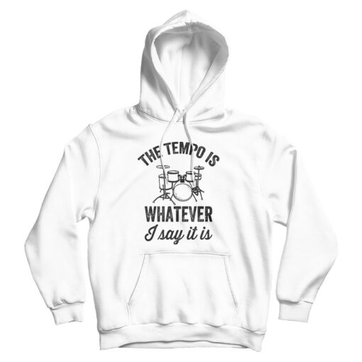 The Tempo Is Whatever I Say It Is Drummer Hoodie